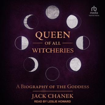 Queen of All Witcheries: A Biography of the Goddess