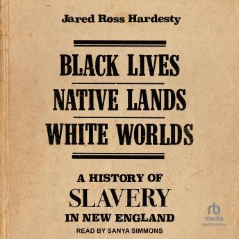 Black Lives, Native Lands, White Worlds: A History of Slavery in New England sample.