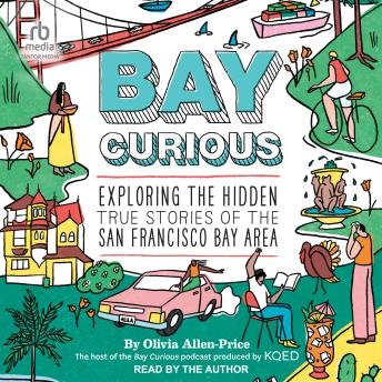 Bay Curious: Exploring the Hidden True Stories of the San Francisco Bay Area