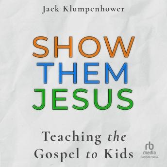 Show them Jesus: Teaching the Gospel to Kids
