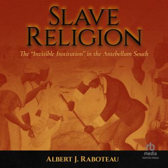 Slave Religion: The 'Invisible Institution' in the Antebellum South