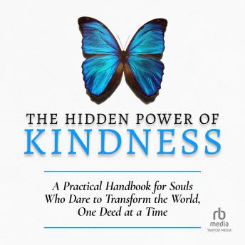 The Hidden Power of Kindness: A Practical Handbook for Souls Who Dare to Transform the World, One Deed at a Time
