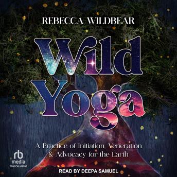 Wild Yoga: A Practice of Initiation, Veneration & Advocacy for the Earth