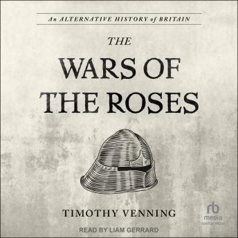 Download Alternative History of Britain: The War of the Roses by Timothy Venning