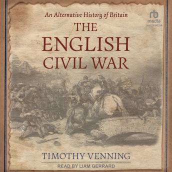 Download Alternative History of Britain: The English Civil War by Timothy Venning