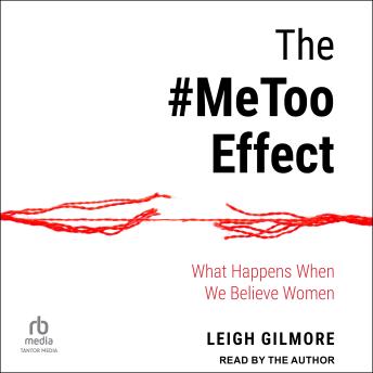 Download #MeToo Effect: What Happens When We Believe Women by Leigh Gilmore