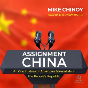 Assignment China: An Oral History of American Journalists in the People's Republi