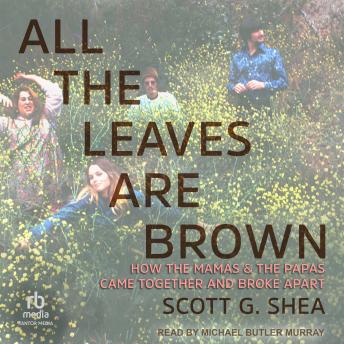 Download All the Leaves Are Brown: How the Mamas & the Papas Came Together and Broke Apart by Scott G. Shea