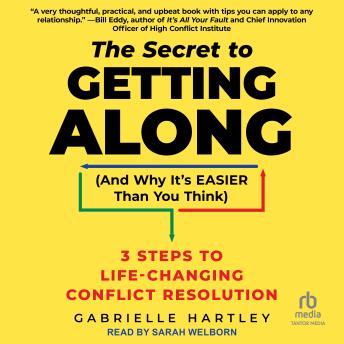 The Secret to Getting Along (And Why It's EASIER Than You Think): 3 Steps to Life-Changing Conflict Resolution