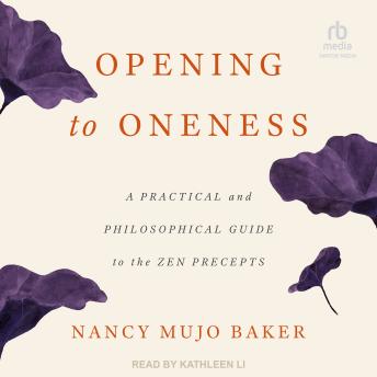 Opening to Oneness: A Practical and Philosophical Guide to the Zen Precepts