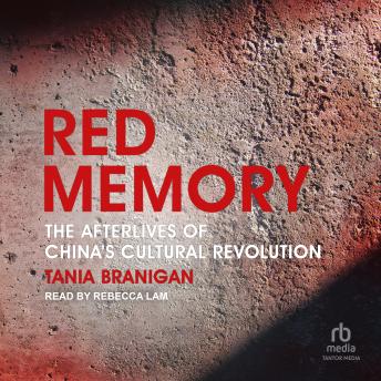 Red Memory: The Afterlives of China's Cultural Revolution