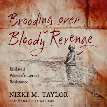 Brooding Over Bloody Revenge: Enslaved Women's Lethal Resistance