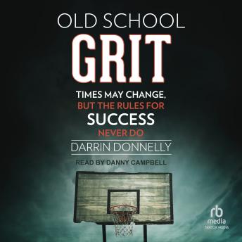 Old School Grit: Times May Change, But the Rules for Success Never Do