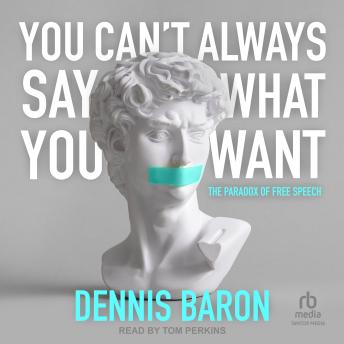 Download You Can't Always Say What You Want: The Paradox of Free Speech by Dennis Baron