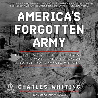 Download America's Forgotten Army: The True Story of the U.S. Seventh Army in WWII - And An Unknown Battle that Changed History by Charles Whiting