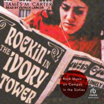 Rockin’ in the Ivory Tower: Rock Music on Campus in the Sixties