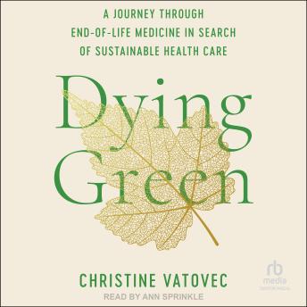 Dying Green: A Journey through End-of-Life Medicine in Search of Sustainable Health Care