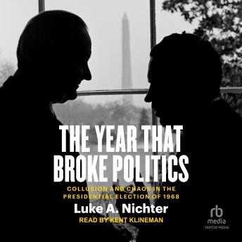 Download Year That Broke Politics: Collusion and Chaos in the Presidential Election of 1968 by Luke A. Nichter