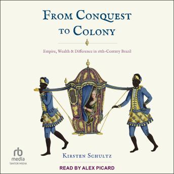From Conquest to Colony: Empire, Wealth, and Difference in Eighteenth-Century Brazil