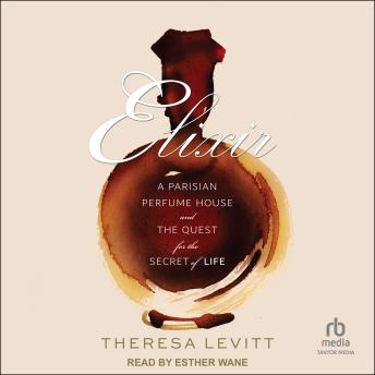 Download Elixir: A Parisian Perfume House and the Quest for the Secret of Life by Theresa Levitt