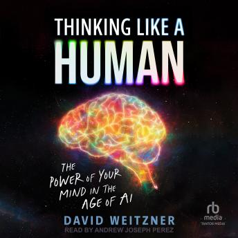 Thinking Like A Human: The Power of Your Mind in the Age of AI