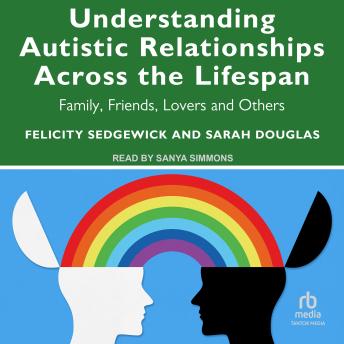 Understanding Autistic Relationships Across the Lifespan: Family, Friends, Lovers and Others
