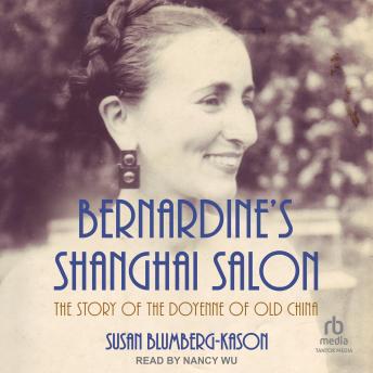 Bernardine's Shanghai Salon: The Story of the Doyenne of Old China
