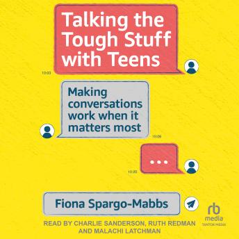 Talking the Tough Stuff with Teens: Making Conversations Work When It Matters Most