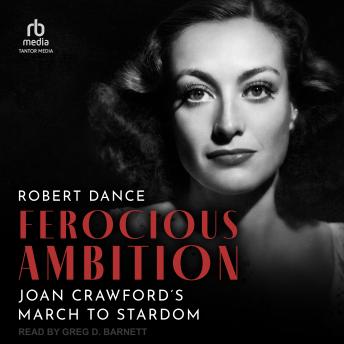 Ferocious Ambition: Joan Crawford’s March to Stardom