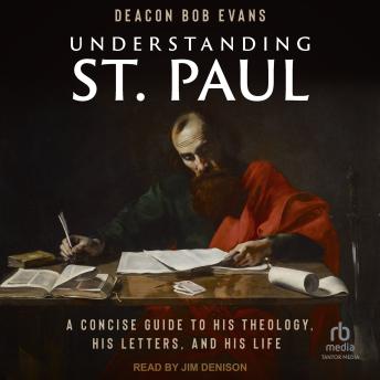 Understanding St. Paul: A Concise Guide to His Theology, His Letters, and His Life