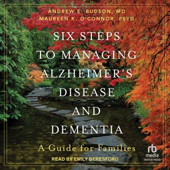 Six Steps to Managing Alzheimer's Disease and Dementia: A Guide for Families