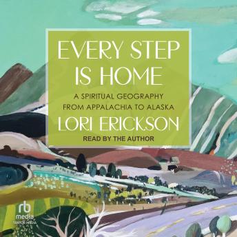 Every Step is Home: A Spiritual Geography from Appalachia to Alaska