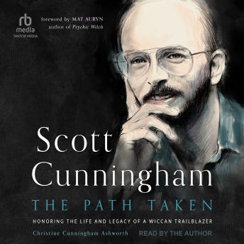 Scott Cunningham-The Path Taken: Honoring the Life and Legacy of a Wiccan Trailblazer