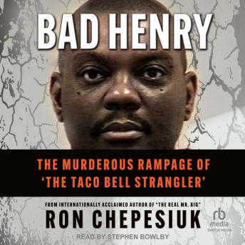 Bad Henry: The Murderous Rampage of ‘The Taco Bell Strangler’