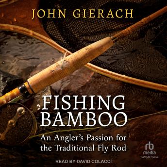 Fishing Bamboo: An Angler's Passion for the Traditional Fly Rod [Book]