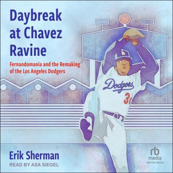 Daybreak at Chavez Ravine: Fernandomania and the Remaking of the Los Angeles Dodgers