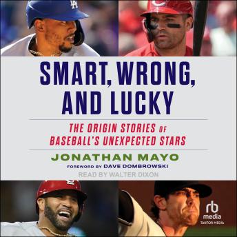 Smart, Wrong, and Lucky: The Origin Stories of Baseball's Unexpected Stars