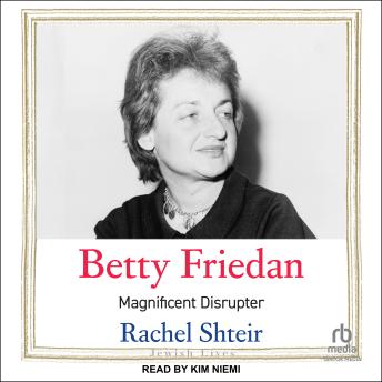 Betty Friedan: Magnificent Disruptor