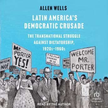 Download Latin America's Democratic Crusade: The Transnational Struggle against Dictatorship, 1920s-1960s by Allen Wells