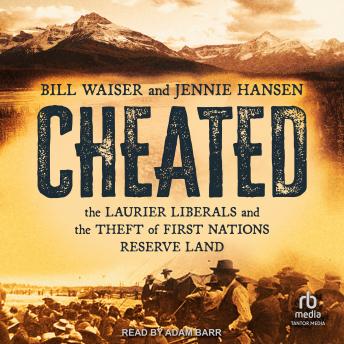 Cheated: The Laurier Liberals and the Theft of First Nations Reserve Land