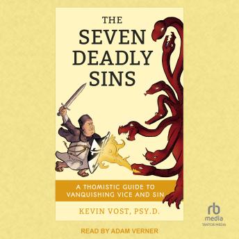 The Seven Deadly Sins: A Thomistic Guide to Vanquishing Vice and Sin