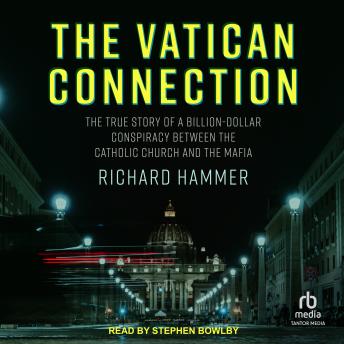 The Vatican Connection: The True Story of a Billion-Dollar Conspiracy Between the Catholic Church and the Mafia