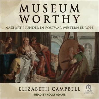 Download Museum Worthy: Nazi Art Plunder in Postwar Western Europe by Elizabeth Campbell