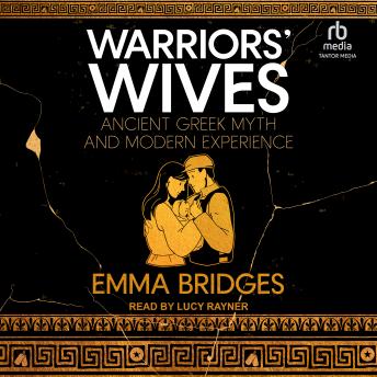 Download Warriors' Wives: Ancient Greek Myth and Modern Experience by Emma Bridges
