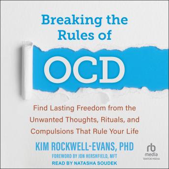 Breaking the Rules of OCD: Find Lasting Freedom from the Unwanted Thoughts, Rituals, and Compulsions That Rule Your Life