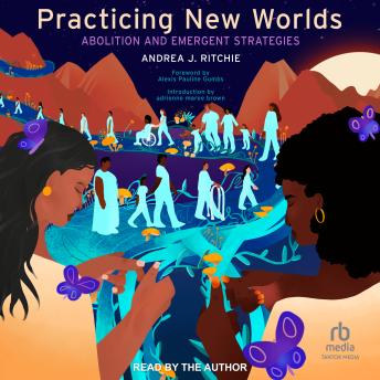 Practicing New Worlds: Abolition and Emergent Strategies