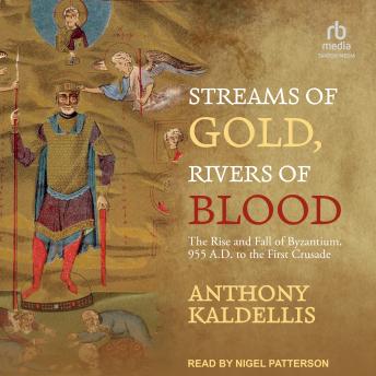 Download Streams of Gold, Rivers of Blood: The Rise and Fall of Byzantium, 955 A.D. to the First Crusade by Anthony Kaldellis