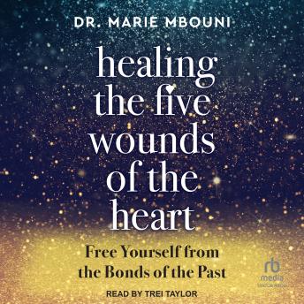 Healing the Five Wounds of the Heart: Free Yourself From the Bonds of the Past