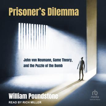 Prisoner's Dilemma: John von Neumann, Game Theory, and the Puzzle of the Bomb