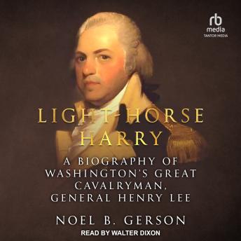 Download Light-Horse Harry: A Biography of Washington's Great Cavalryman, General Henry Lee by Noel B. Gerson
